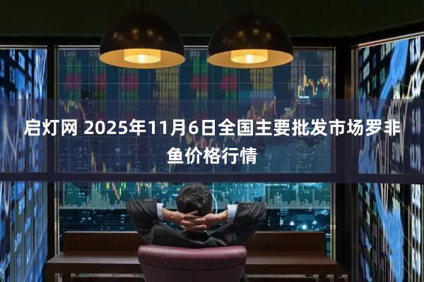 启灯网 2025年11月6日全国主要批发市场罗非鱼价格行情